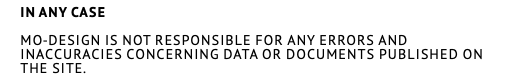 In any case  MO-DESIGN is not responsible for any errors and inaccuracies concerning data or documents published on the site.