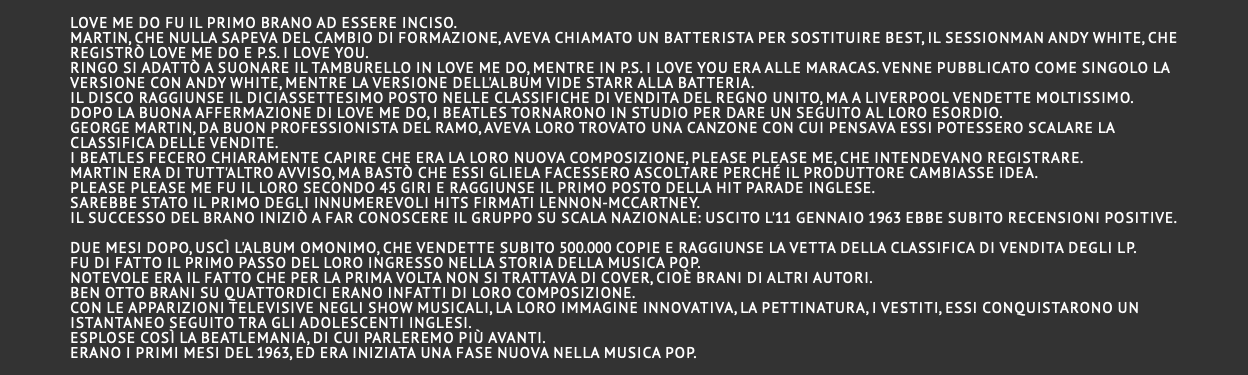  Love Me Do fu il primo brano ad essere inciso. Martin, che nulla sapeva del cambio di formazione, aveva chiamato un batterista per sostituire Best, il sessionman Andy White, che registrò Love Me Do e P.S. I Love You. Ringo si adattò a suonare il tamburello in Love Me Do, mentre in P.S. I Love You era alle maracas. Venne pubblicato come singolo la versione con Andy White, mentre la versione dell'album vide Starr alla batteria. Il disco raggiunse il diciassettesimo posto nelle classifiche di vendita del Regno Unito, ma a Liverpool vendette moltissimo. Dopo la buona affermazione di Love Me Do, i Beatles tornarono in studio per dare un seguito al loro esordio. George Martin, da buon professionista del ramo, aveva loro trovato una canzone con cui pensava essi potessero scalare la classifica delle vendite. I Beatles fecero chiaramente capire che era la loro nuova composizione, Please please me, che intendevano registrare. Martin era di tutt'altro avviso, ma bastò che essi gliela facessero ascoltare perché il produttore cambiasse idea. Please please me fu il loro secondo 45 giri e raggiunse il primo posto della Hit parade inglese. Sarebbe stato il primo degli innumerevoli hits firmati Lennon-McCartney. Il successo del brano iniziò a far conoscere il gruppo su scala nazionale: uscito l'11 gennaio 1963 ebbe subito recensioni positive.  Due mesi dopo, uscì l'album omonimo, che vendette subito 500.000 copie e raggiunse la vetta della classifica di vendita degli LP. Fu di fatto il primo passo del loro ingresso nella storia della musica pop. Notevole era il fatto che per la prima volta non si trattava di cover, cioè brani di altri autori. Ben otto brani su quattordici erano infatti di loro composizione. Con le apparizioni televisive negli show musicali, la loro immagine innovativa, la pettinatura, i vestiti, essi conquistarono un istantaneo seguito tra gli adolescenti inglesi. Esplose così la beatlemania, di cui parleremo più avanti. Erano i primi mesi del 1963, ed era iniziata una fase nuova nella musica pop. 