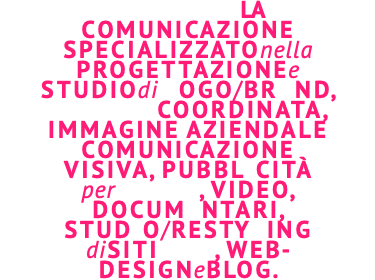 studioperLA comunicazione specializzatonella progettazionee STUDIOdi logo/brand, graficacoordinata, immagine aziendale comunicazione visiva, pubblicità permedia, video, documentari, studio/restyling diSITIweb, WEB- DESIGNeblog.